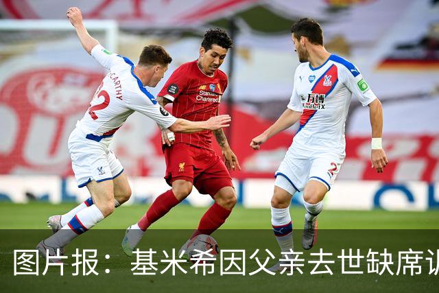 图片报：基米希因父亲去世缺席训练，能否出战弗赖堡存疑