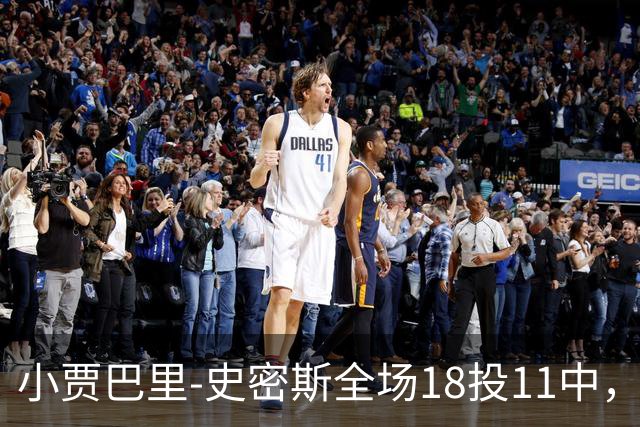 小贾巴里-史密斯全场18投11中，砍下30分5篮板1助攻2抢断