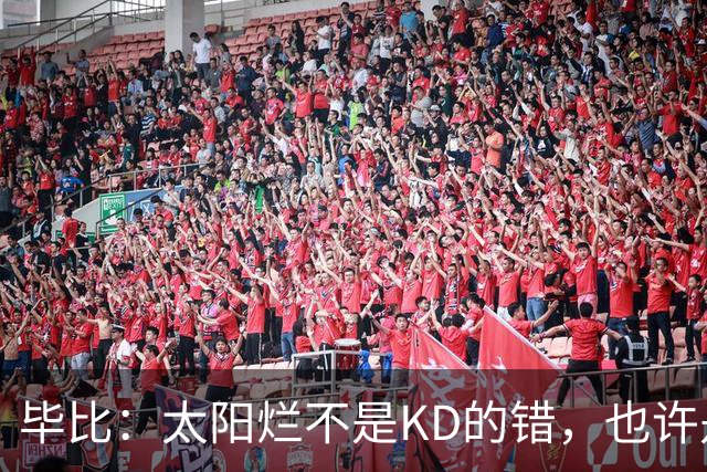 毕比：太阳烂不是KD的错，也许是因为那里没有赢球文化