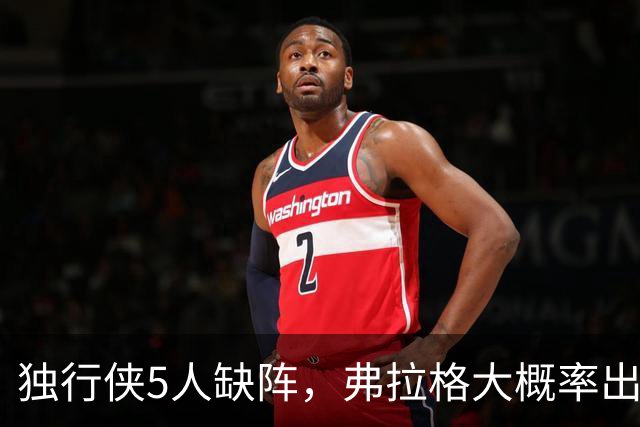 独行侠5人缺阵，弗拉格大概率出战热火