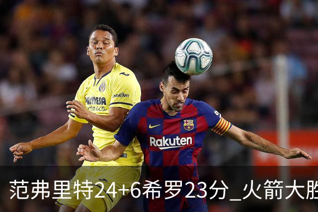 范弗里特24+6希罗23分 火箭大胜雄鹿豪取五连胜