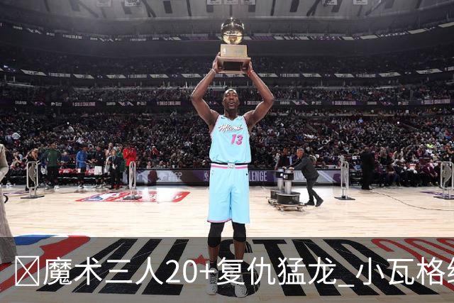 🏀魔术三人20+复仇猛龙 小瓦格纳26+5+11 巴恩斯空砍41+5+5